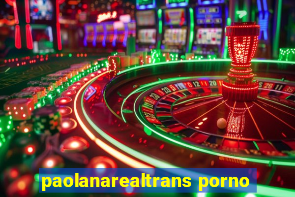 paolanarealtrans porno